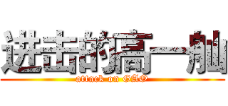 进击的高一舢 (attack on GAO)