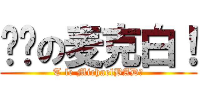 复读の麦克白！ (T le MichaelBAD！)