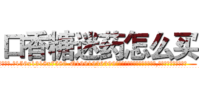 口香糖迷药怎么买 (口香糖迷药怎么买【电.话156x1318x7580-Q1991936399鑫宏药业】我们做的是长期生意,靠的是老客户长期支持
参考消息网2月20日报道 韩媒称，“剩女多、离婚率高的城市，房价一定会上涨。”这是中国经济学家金岩石2016年12月参加在上海举行的房地产相关论坛时说的话。
)