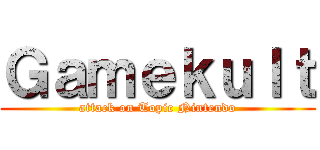 Ｇａｍｅｋｕｌｔ (attack on Topic Nintendo)