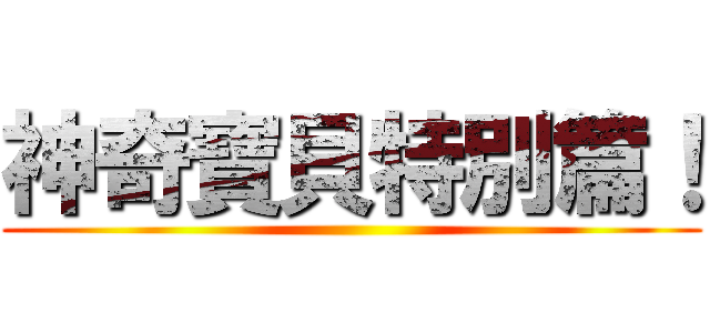 神奇寶貝特別篇！ ()