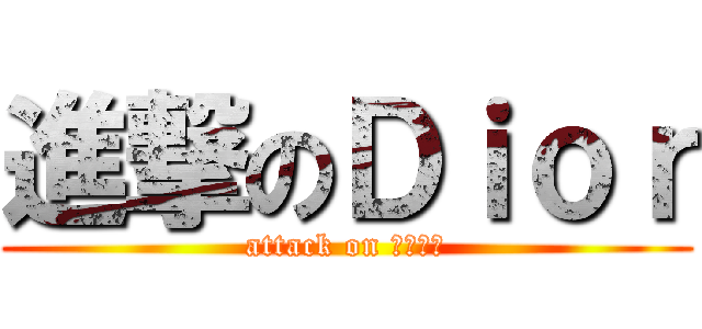 進撃のＤｉｏｒ (attack on Ｄｉｏｒ)