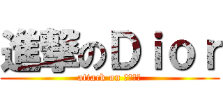 進撃のＤｉｏｒ (attack on Ｄｉｏｒ)