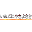 いみごにやさよささ (IMIGONIYASAYOSASA)