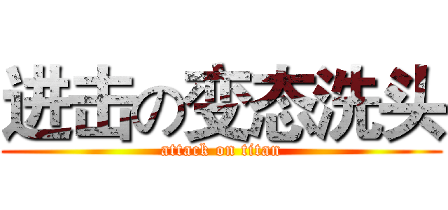进击の变态洗头 (attack on titan)