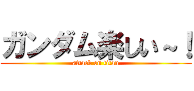 ガンダム楽しい～！ (attack on titan)