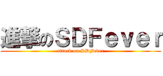 進撃のＳＤＦｅｖｅｒ (attack on SDFever)