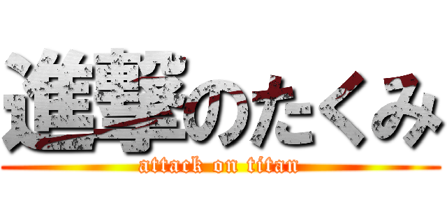 進撃のたくみ (attack on titan)