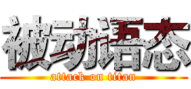 被动语态 (attack on titan)