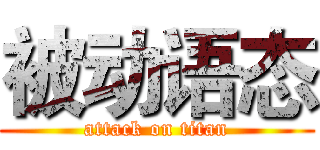 被动语态 (attack on titan)