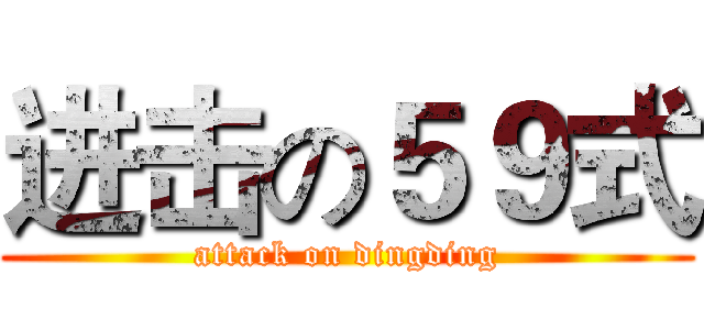 进击の５９式 (attack on dingding)