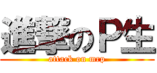 進撃のＰ生 (attack on mrp)