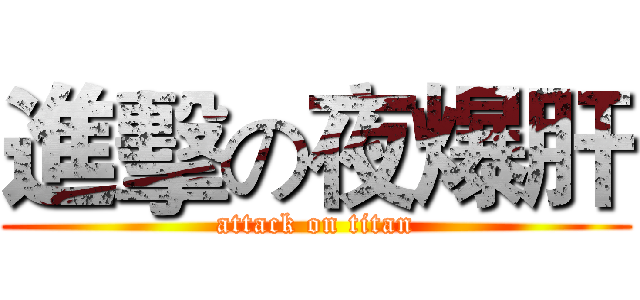 進擊の夜爆肝 (attack on titan)