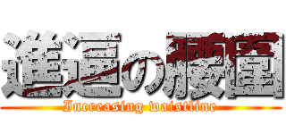 進逼の腰圍 (Increasing waistline)
