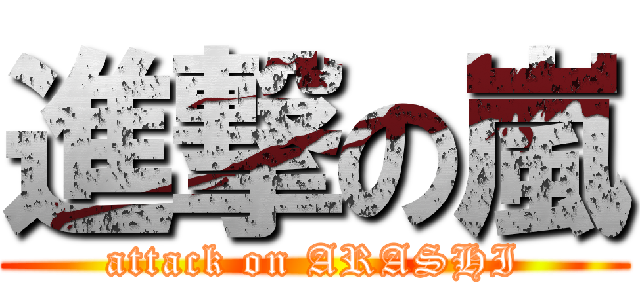 進撃の嵐 (attack on ARASHI)