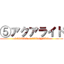 ⑤アクアライド (SASUKE of TAKOYAKI)