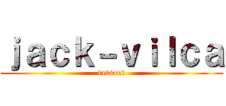 ｊａｃｋ－ｖｉｌｃａ (deviant)