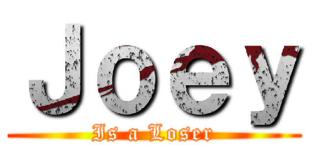 Ｊｏｅｙ (Is a Loser)
