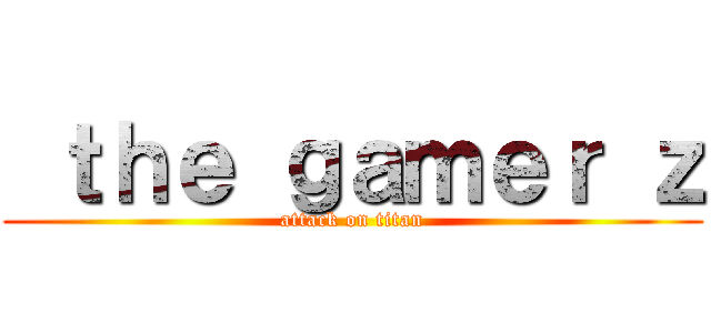  ｔｈｅ ｇａｍｅｒ ｚ (attack on titan)