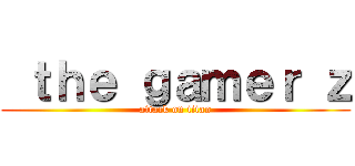  ｔｈｅ ｇａｍｅｒ ｚ (attack on titan)
