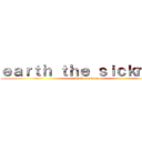 ｅａｒｔｈ ｔｈｅ ｓｉｃｋｍａｒ (earth the sickmar)
