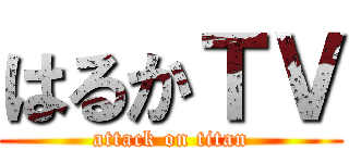 はるかＴＶ (attack on titan)