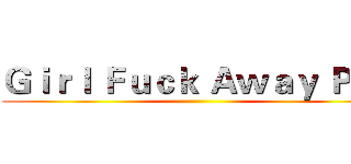 Ｇｉｒｌ Ｆｕｃｋ Ａｗａｙ Ｐｌｓ ()