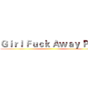 Ｇｉｒｌ Ｆｕｃｋ Ａｗａｙ Ｐｌｓ ()