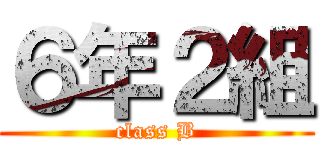 ６年２組 (class B)