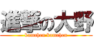 進撃の大野 (kamahen kamahen)