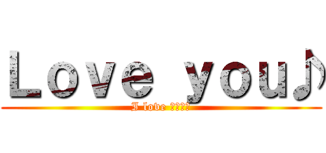 Ｌｏｖｅ ｙｏｕ♪ (I love ???♡)