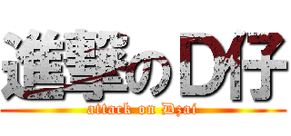 進撃のＤ仔 (attack on Dzai)