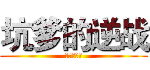 坑爹的逆战 (坑爹的逆战)