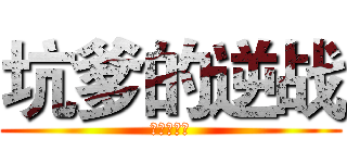坑爹的逆战 (坑爹的逆战)