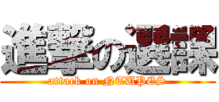 進撃の選課 (attack on NTUPES)