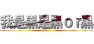 我是黑是黑ｏｒ黑 (I\'m 黑)