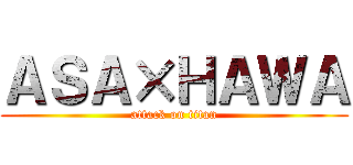 ＡＳＡ×ＨＡＷＡ (attack on titan)