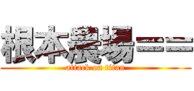根本農場＝＝ (attack on titan)