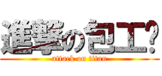 進撃の包工头 (attack on titan)
