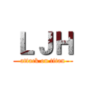 ＬＪＨ (attack on titan)