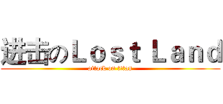 进击のＬｏｓｔ Ｌａｎｄ (attack on titan)