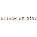 ａｔｔａｃｋ ｏｎ ａｌｅｘ ()