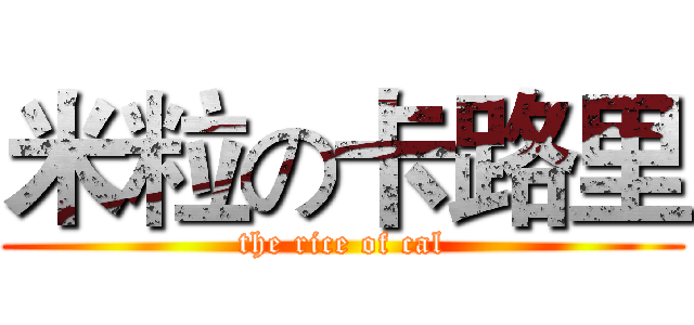 米粒の卡路里 (the rice of cal)