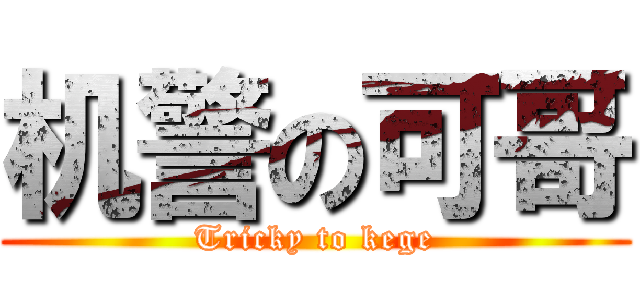 机警の可哥 (Tricky to kege)