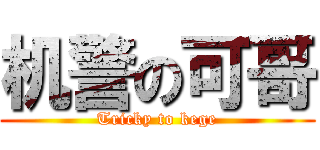 机警の可哥 (Tricky to kege)