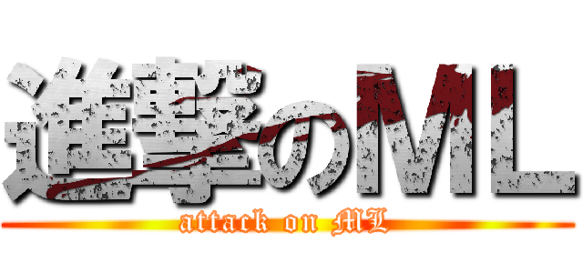 進撃のＭＬ (attack on ML)