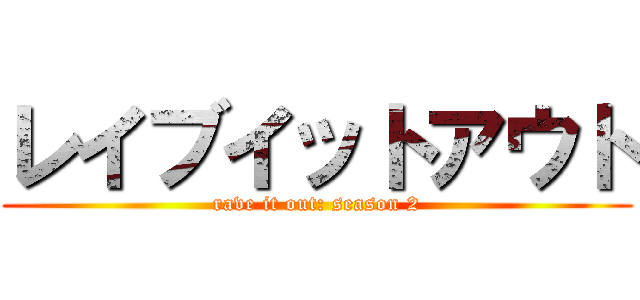 レイブイットアウト (rave it out: season 2)