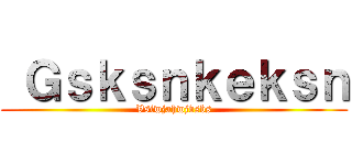  Ｇｓｋｓｎｋｅｋｓｎ (Vsiwjahwjbsbs)