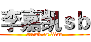李嘉凯ｓｂ (attack on titan)