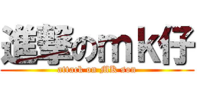 進撃のｍｋ仔 (attack on MK son)